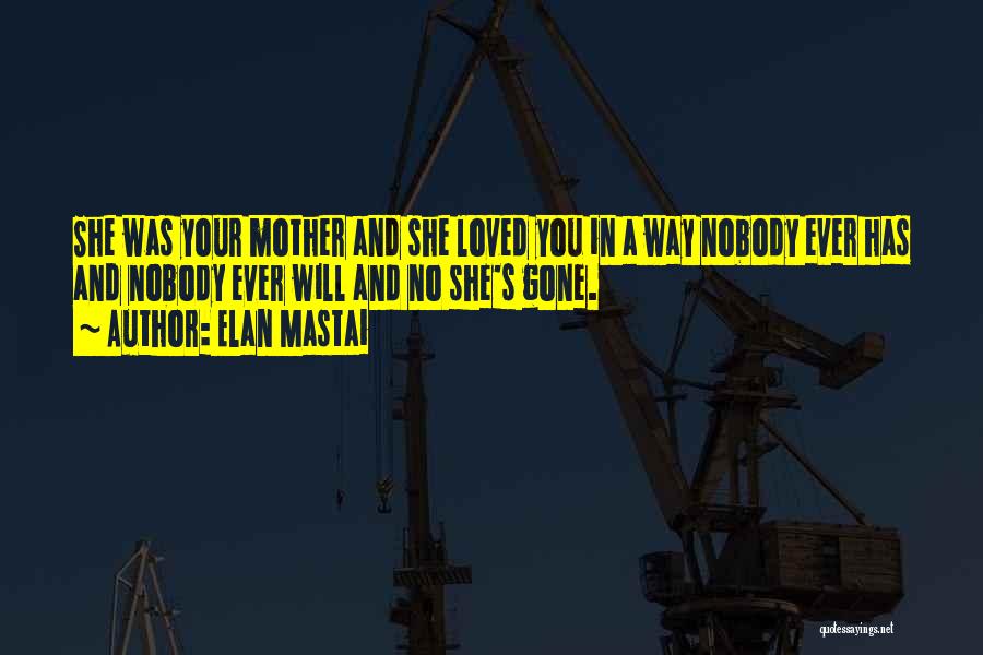 Elan Mastai Quotes: She Was Your Mother And She Loved You In A Way Nobody Ever Has And Nobody Ever Will And No