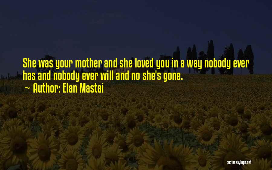 Elan Mastai Quotes: She Was Your Mother And She Loved You In A Way Nobody Ever Has And Nobody Ever Will And No