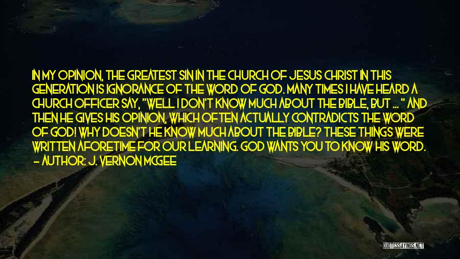 J. Vernon McGee Quotes: In My Opinion, The Greatest Sin In The Church Of Jesus Christ In This Generation Is Ignorance Of The Word