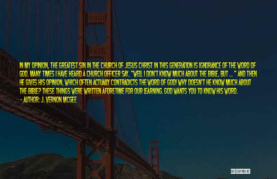 J. Vernon McGee Quotes: In My Opinion, The Greatest Sin In The Church Of Jesus Christ In This Generation Is Ignorance Of The Word