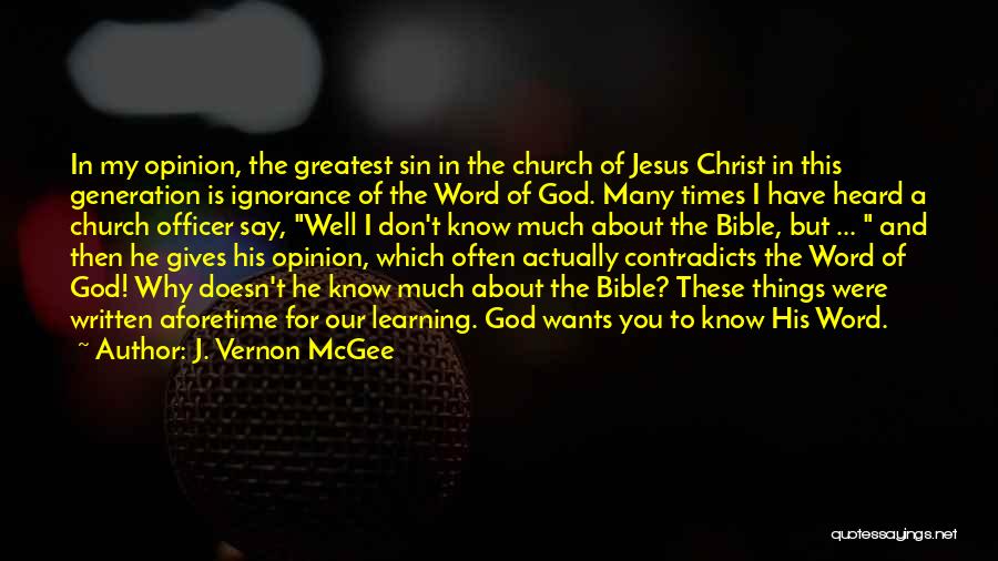 J. Vernon McGee Quotes: In My Opinion, The Greatest Sin In The Church Of Jesus Christ In This Generation Is Ignorance Of The Word