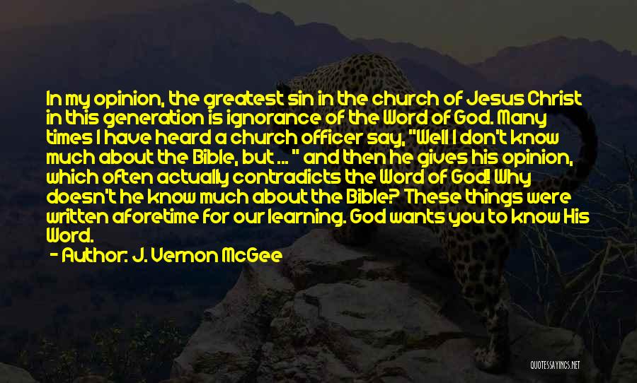 J. Vernon McGee Quotes: In My Opinion, The Greatest Sin In The Church Of Jesus Christ In This Generation Is Ignorance Of The Word