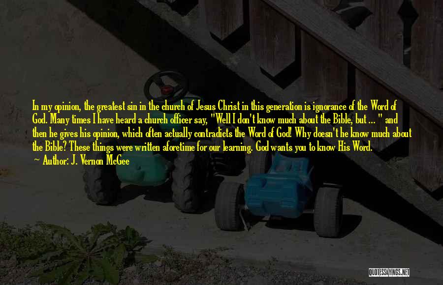 J. Vernon McGee Quotes: In My Opinion, The Greatest Sin In The Church Of Jesus Christ In This Generation Is Ignorance Of The Word