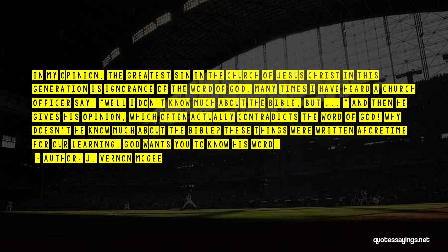 J. Vernon McGee Quotes: In My Opinion, The Greatest Sin In The Church Of Jesus Christ In This Generation Is Ignorance Of The Word