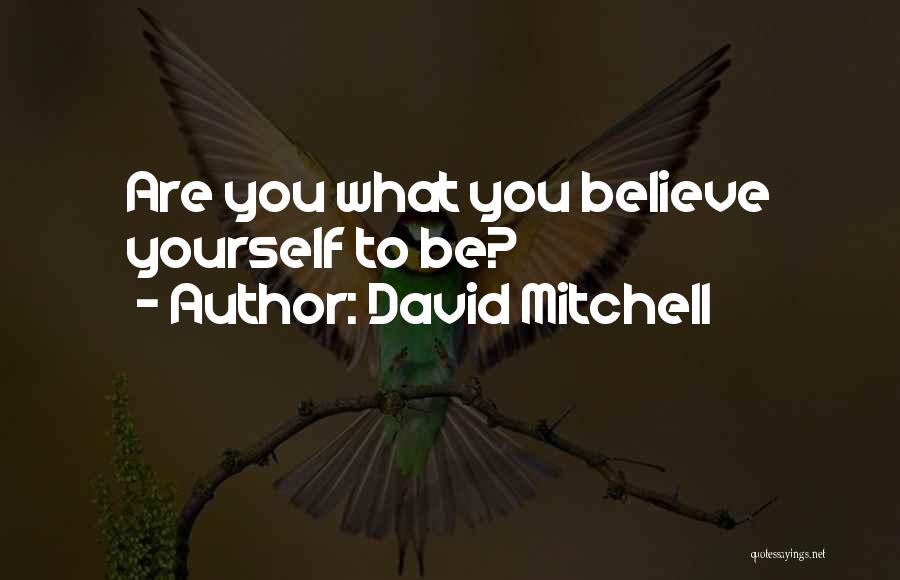 David Mitchell Quotes: Are You What You Believe Yourself To Be?