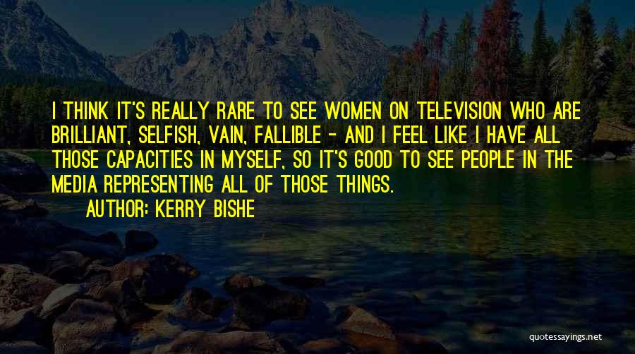 Kerry Bishe Quotes: I Think It's Really Rare To See Women On Television Who Are Brilliant, Selfish, Vain, Fallible - And I Feel