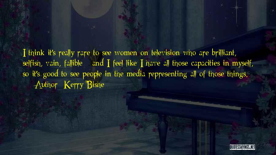 Kerry Bishe Quotes: I Think It's Really Rare To See Women On Television Who Are Brilliant, Selfish, Vain, Fallible - And I Feel