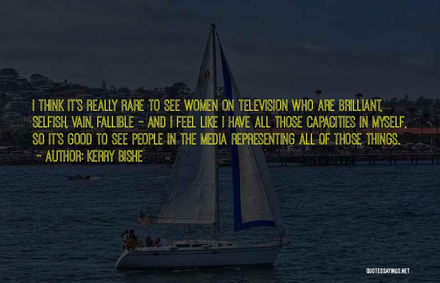 Kerry Bishe Quotes: I Think It's Really Rare To See Women On Television Who Are Brilliant, Selfish, Vain, Fallible - And I Feel