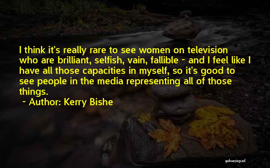 Kerry Bishe Quotes: I Think It's Really Rare To See Women On Television Who Are Brilliant, Selfish, Vain, Fallible - And I Feel
