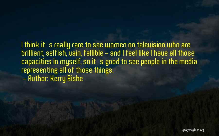 Kerry Bishe Quotes: I Think It's Really Rare To See Women On Television Who Are Brilliant, Selfish, Vain, Fallible - And I Feel