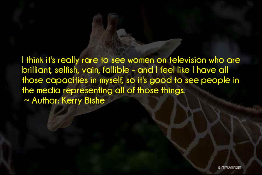 Kerry Bishe Quotes: I Think It's Really Rare To See Women On Television Who Are Brilliant, Selfish, Vain, Fallible - And I Feel
