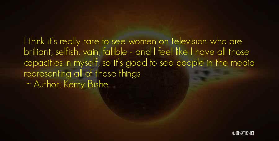 Kerry Bishe Quotes: I Think It's Really Rare To See Women On Television Who Are Brilliant, Selfish, Vain, Fallible - And I Feel