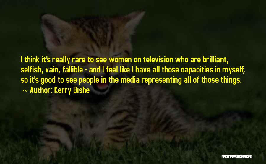 Kerry Bishe Quotes: I Think It's Really Rare To See Women On Television Who Are Brilliant, Selfish, Vain, Fallible - And I Feel