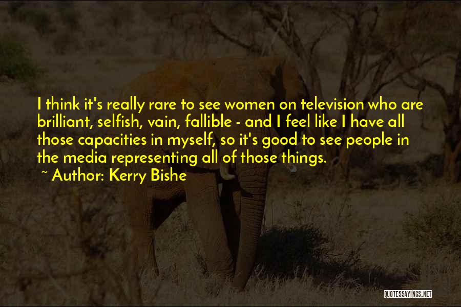 Kerry Bishe Quotes: I Think It's Really Rare To See Women On Television Who Are Brilliant, Selfish, Vain, Fallible - And I Feel