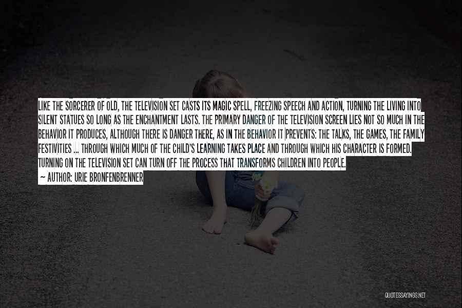 Urie Bronfenbrenner Quotes: Like The Sorcerer Of Old, The Television Set Casts Its Magic Spell, Freezing Speech And Action, Turning The Living Into