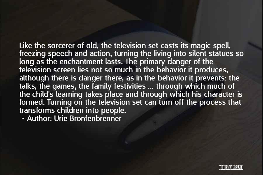 Urie Bronfenbrenner Quotes: Like The Sorcerer Of Old, The Television Set Casts Its Magic Spell, Freezing Speech And Action, Turning The Living Into