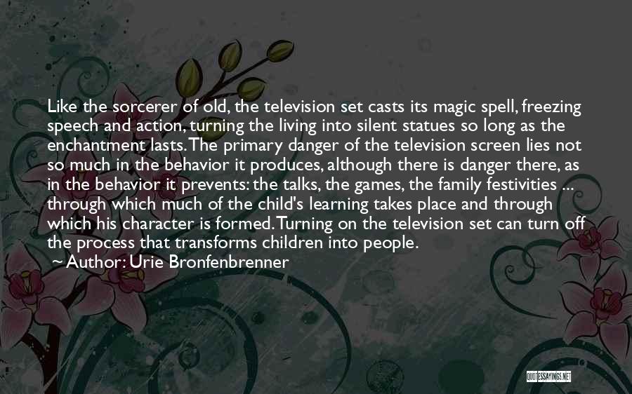 Urie Bronfenbrenner Quotes: Like The Sorcerer Of Old, The Television Set Casts Its Magic Spell, Freezing Speech And Action, Turning The Living Into