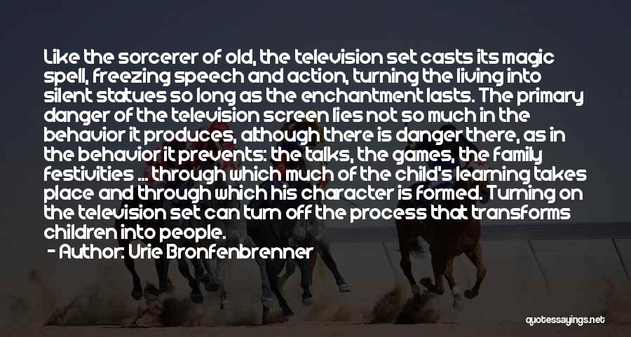 Urie Bronfenbrenner Quotes: Like The Sorcerer Of Old, The Television Set Casts Its Magic Spell, Freezing Speech And Action, Turning The Living Into