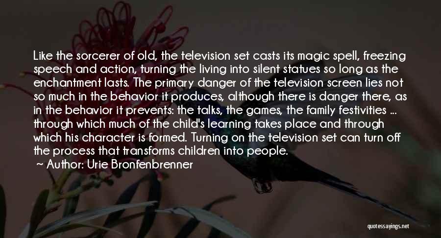 Urie Bronfenbrenner Quotes: Like The Sorcerer Of Old, The Television Set Casts Its Magic Spell, Freezing Speech And Action, Turning The Living Into