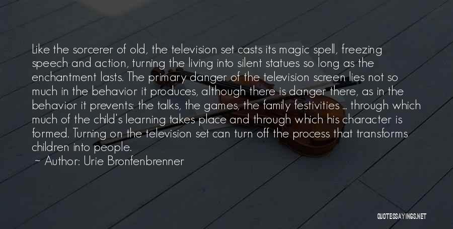 Urie Bronfenbrenner Quotes: Like The Sorcerer Of Old, The Television Set Casts Its Magic Spell, Freezing Speech And Action, Turning The Living Into