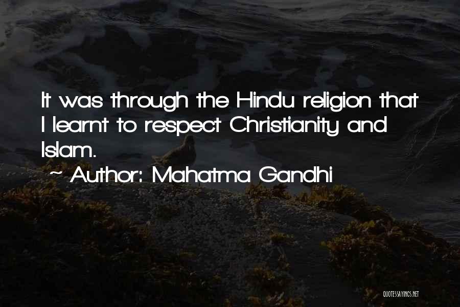 Mahatma Gandhi Quotes: It Was Through The Hindu Religion That I Learnt To Respect Christianity And Islam.