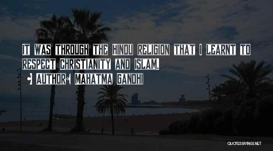Mahatma Gandhi Quotes: It Was Through The Hindu Religion That I Learnt To Respect Christianity And Islam.