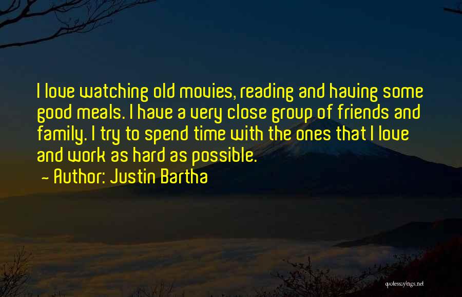 Justin Bartha Quotes: I Love Watching Old Movies, Reading And Having Some Good Meals. I Have A Very Close Group Of Friends And