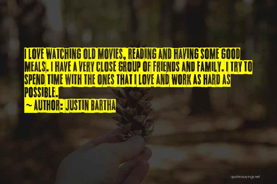 Justin Bartha Quotes: I Love Watching Old Movies, Reading And Having Some Good Meals. I Have A Very Close Group Of Friends And