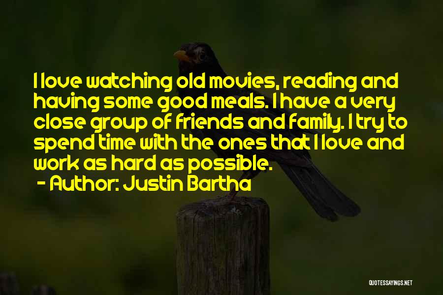 Justin Bartha Quotes: I Love Watching Old Movies, Reading And Having Some Good Meals. I Have A Very Close Group Of Friends And