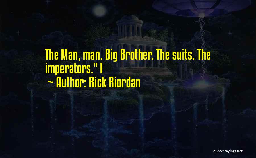 Rick Riordan Quotes: The Man, Man. Big Brother. The Suits. The Imperators. I