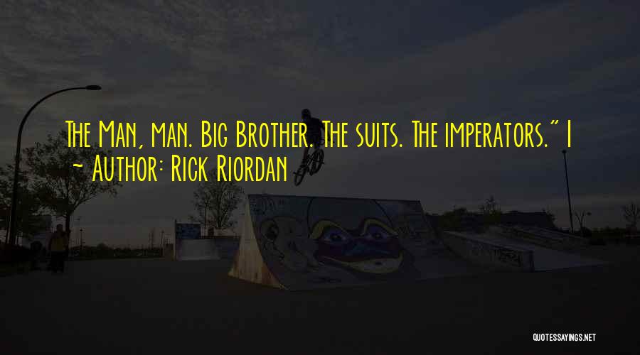 Rick Riordan Quotes: The Man, Man. Big Brother. The Suits. The Imperators. I