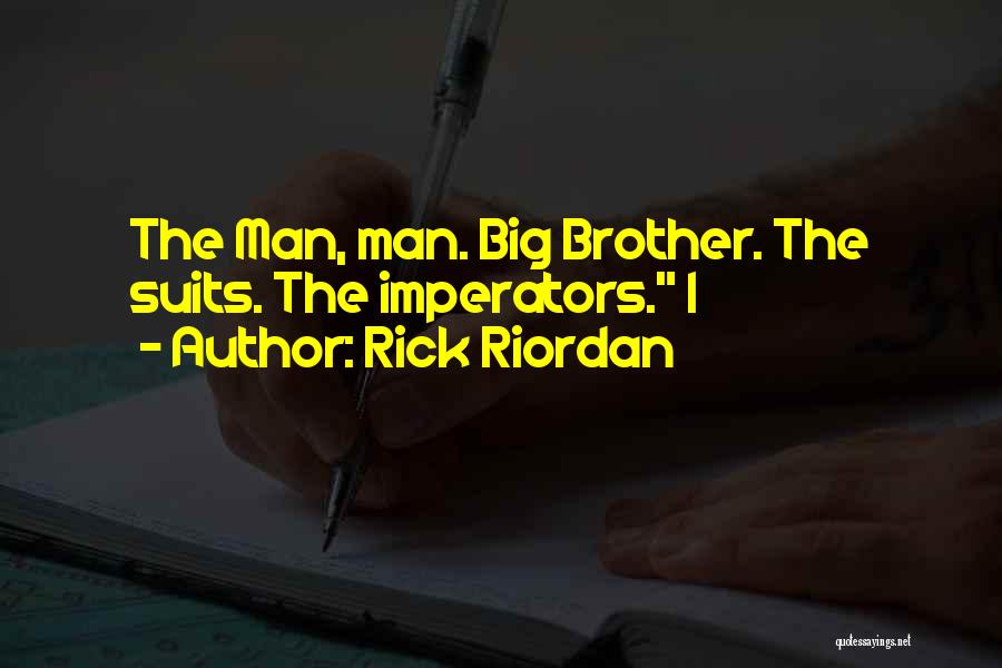 Rick Riordan Quotes: The Man, Man. Big Brother. The Suits. The Imperators. I