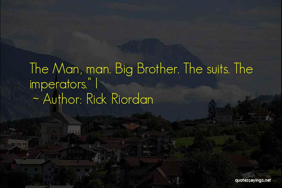 Rick Riordan Quotes: The Man, Man. Big Brother. The Suits. The Imperators. I