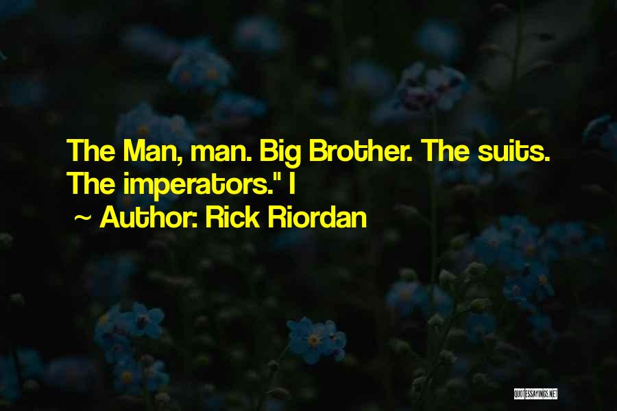 Rick Riordan Quotes: The Man, Man. Big Brother. The Suits. The Imperators. I