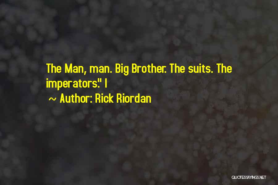 Rick Riordan Quotes: The Man, Man. Big Brother. The Suits. The Imperators. I