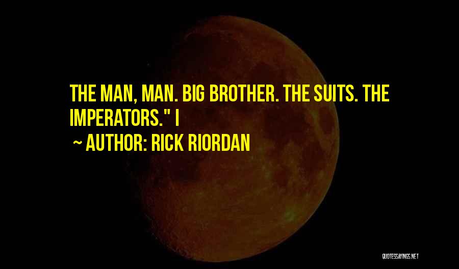 Rick Riordan Quotes: The Man, Man. Big Brother. The Suits. The Imperators. I
