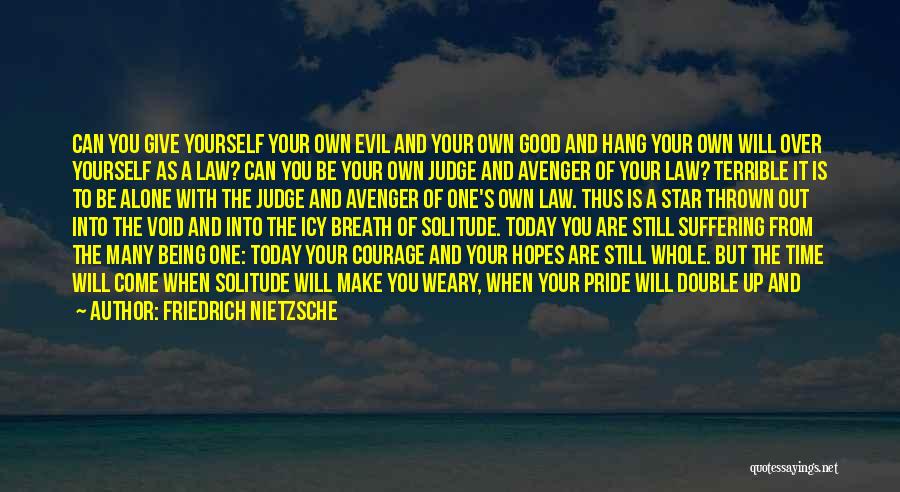 Friedrich Nietzsche Quotes: Can You Give Yourself Your Own Evil And Your Own Good And Hang Your Own Will Over Yourself As A