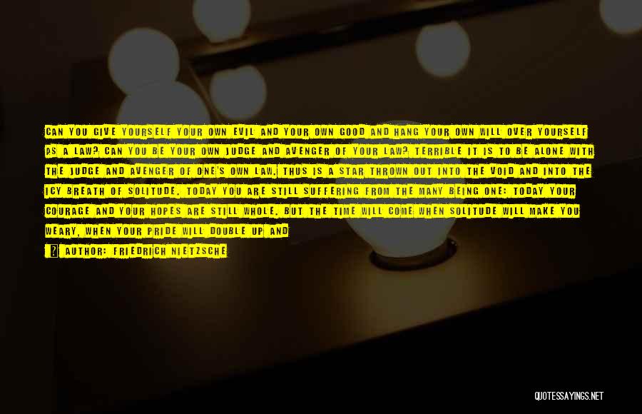 Friedrich Nietzsche Quotes: Can You Give Yourself Your Own Evil And Your Own Good And Hang Your Own Will Over Yourself As A