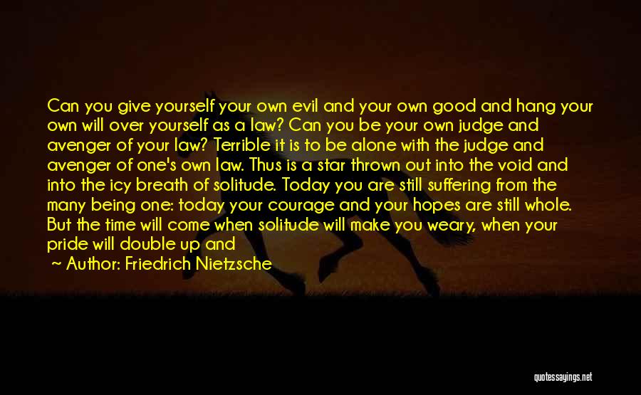 Friedrich Nietzsche Quotes: Can You Give Yourself Your Own Evil And Your Own Good And Hang Your Own Will Over Yourself As A