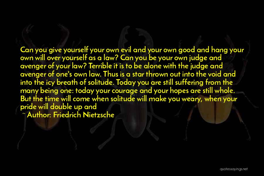 Friedrich Nietzsche Quotes: Can You Give Yourself Your Own Evil And Your Own Good And Hang Your Own Will Over Yourself As A