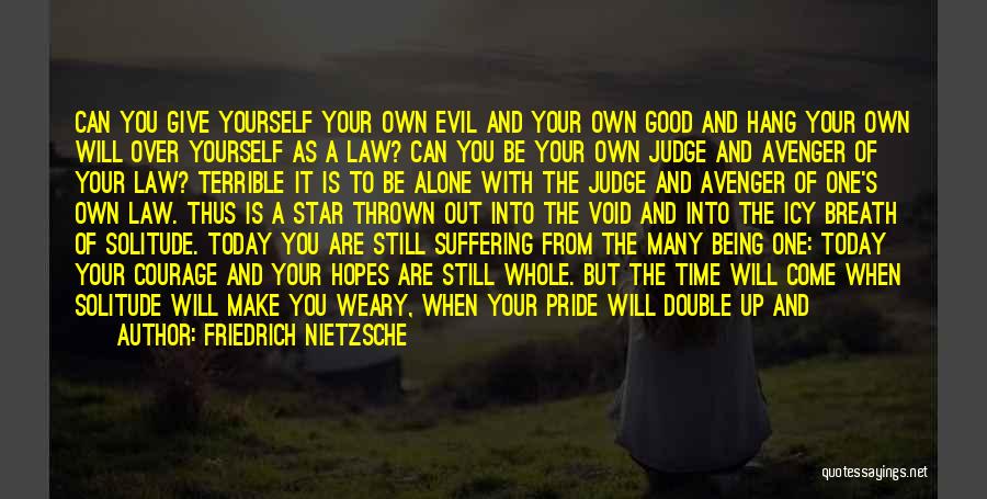 Friedrich Nietzsche Quotes: Can You Give Yourself Your Own Evil And Your Own Good And Hang Your Own Will Over Yourself As A