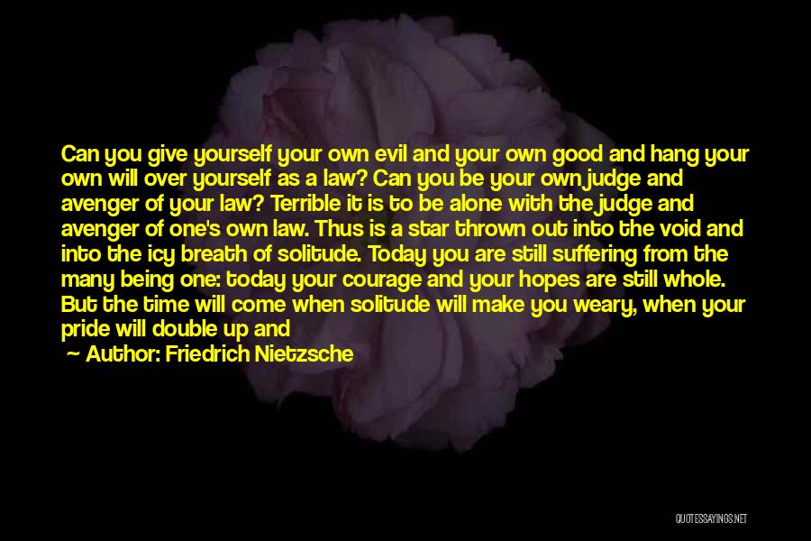 Friedrich Nietzsche Quotes: Can You Give Yourself Your Own Evil And Your Own Good And Hang Your Own Will Over Yourself As A