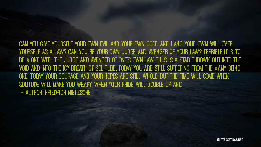 Friedrich Nietzsche Quotes: Can You Give Yourself Your Own Evil And Your Own Good And Hang Your Own Will Over Yourself As A