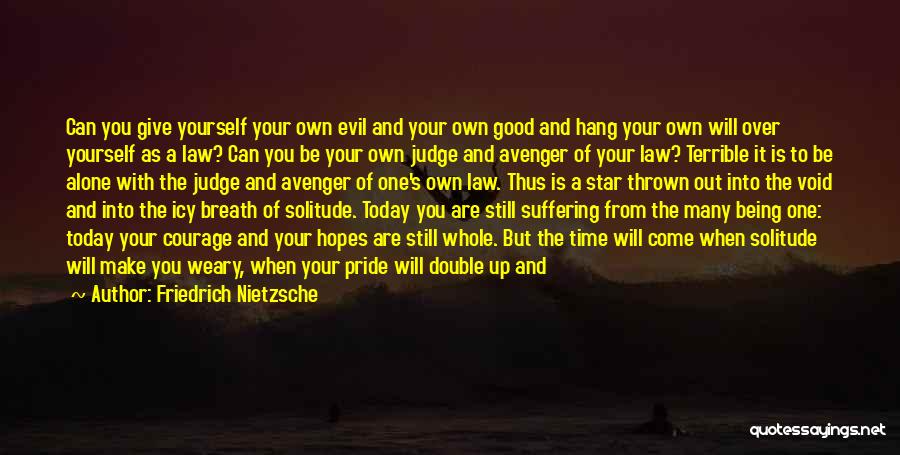 Friedrich Nietzsche Quotes: Can You Give Yourself Your Own Evil And Your Own Good And Hang Your Own Will Over Yourself As A