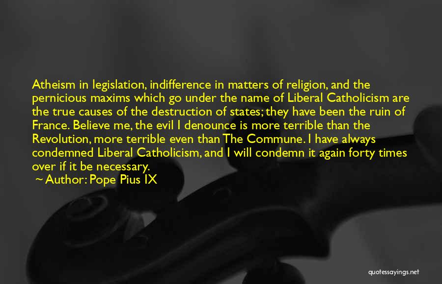 Pope Pius IX Quotes: Atheism In Legislation, Indifference In Matters Of Religion, And The Pernicious Maxims Which Go Under The Name Of Liberal Catholicism