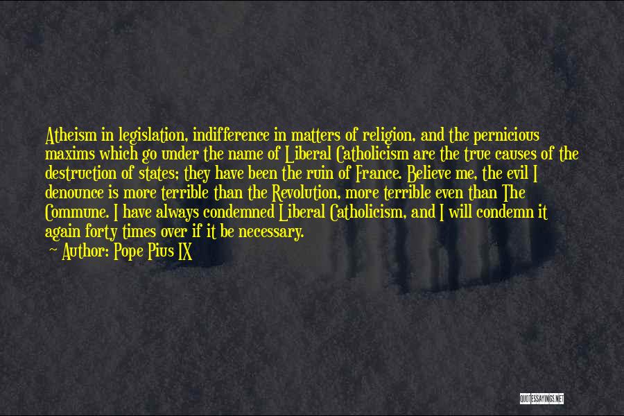 Pope Pius IX Quotes: Atheism In Legislation, Indifference In Matters Of Religion, And The Pernicious Maxims Which Go Under The Name Of Liberal Catholicism