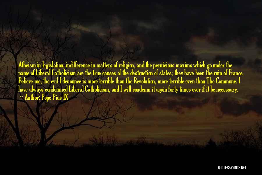 Pope Pius IX Quotes: Atheism In Legislation, Indifference In Matters Of Religion, And The Pernicious Maxims Which Go Under The Name Of Liberal Catholicism