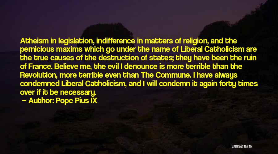 Pope Pius IX Quotes: Atheism In Legislation, Indifference In Matters Of Religion, And The Pernicious Maxims Which Go Under The Name Of Liberal Catholicism