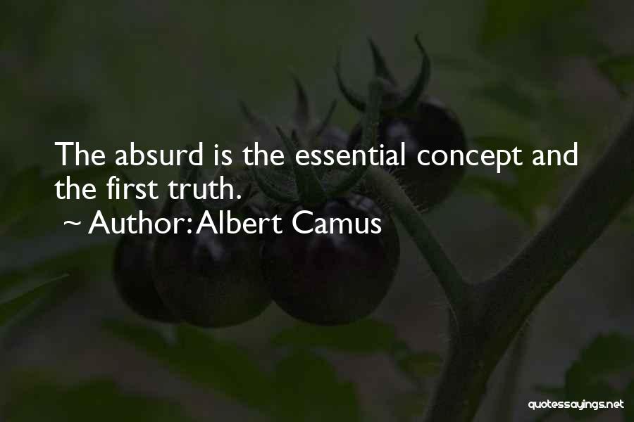 Albert Camus Quotes: The Absurd Is The Essential Concept And The First Truth.