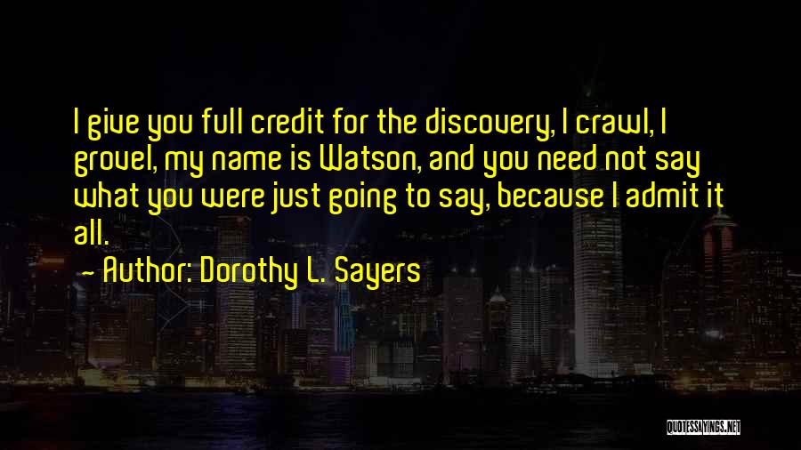Dorothy L. Sayers Quotes: I Give You Full Credit For The Discovery, I Crawl, I Grovel, My Name Is Watson, And You Need Not